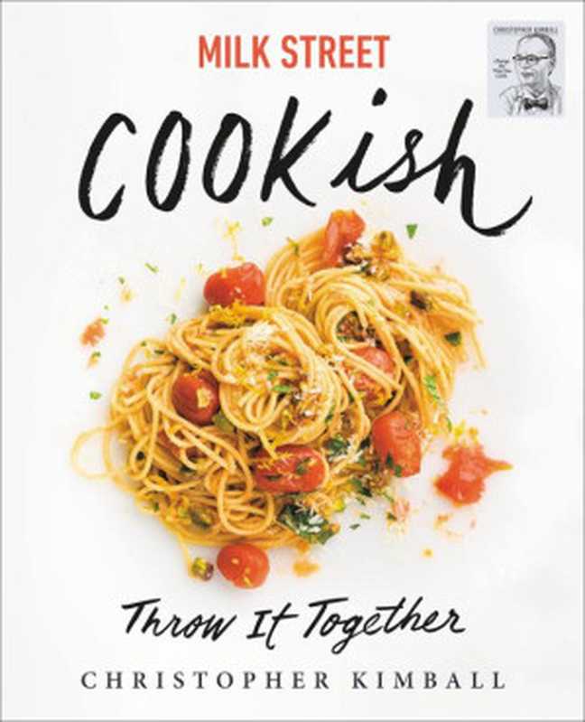 Milk Street： Cookish Throw It Together： Big Flavors. Simple Techniques. 200 Ways to Reinvent Dinner（Christopher Kimball）（Hachette UK 2020）