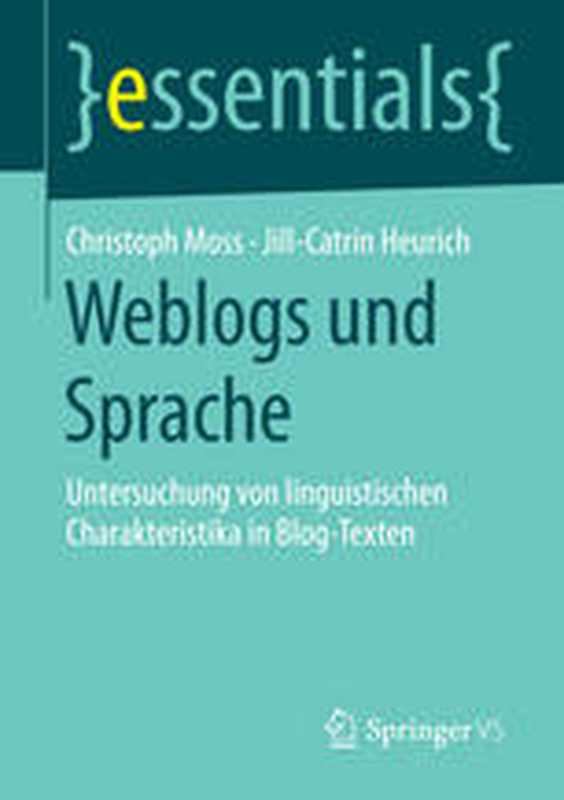 Weblogs und Sprache： Untersuchung von linguistischen Charakteristika in Blog-Texten（Christoph Moss， Jill-Catrin Heurich (auth.)）（VS Verlag für Sozialwissenschaften 2015）