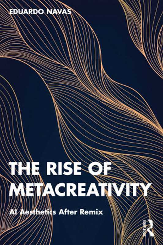 The Rise of Metacreativity： AI Aesthetics After Remix（Eduardo Navas）（Routledge 2023）