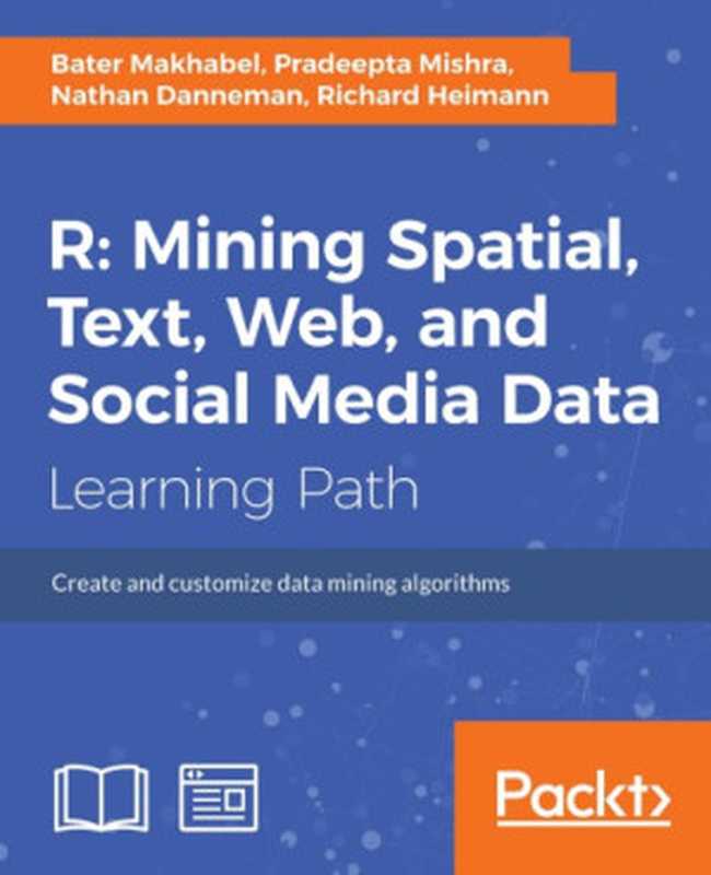 R： Mining Spatial， Text， Web， and Social Media Data（Bater Makhabel， Pradeepta Mishra， Nathan Danneman， Richard Heimann）（Packt Publishing; 2017）