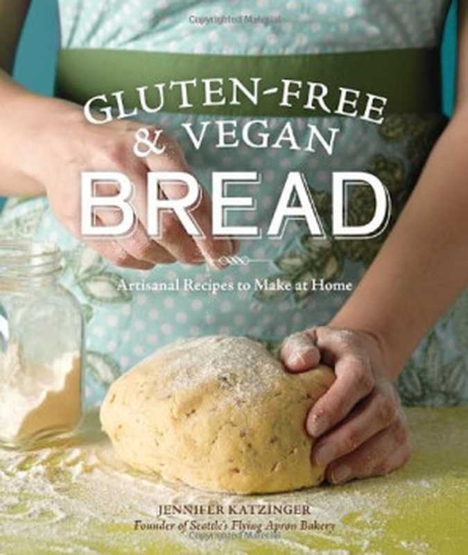 Gluten-Free and Vegan Bread： Artisanal Recipes to Make at Home（Jennifer Katzinger， Kathryn Barnard）（Sasquatch Books 2012）