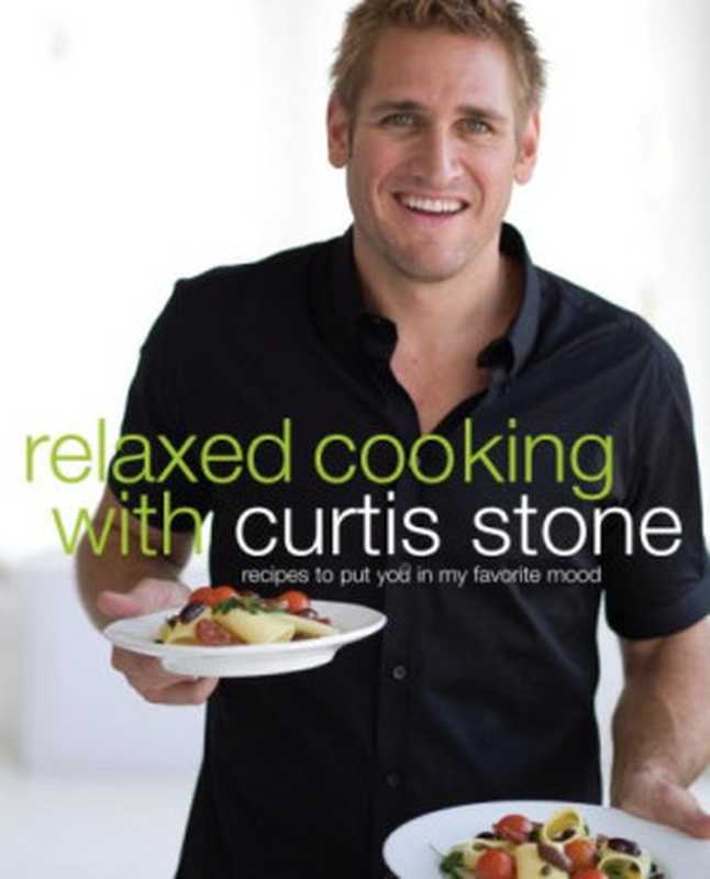 Relaxed Cooking with Curtis Stone： Recipes to Put You in My Favorite Mood（Curtis Stone）（Clarkson Potter 2009）