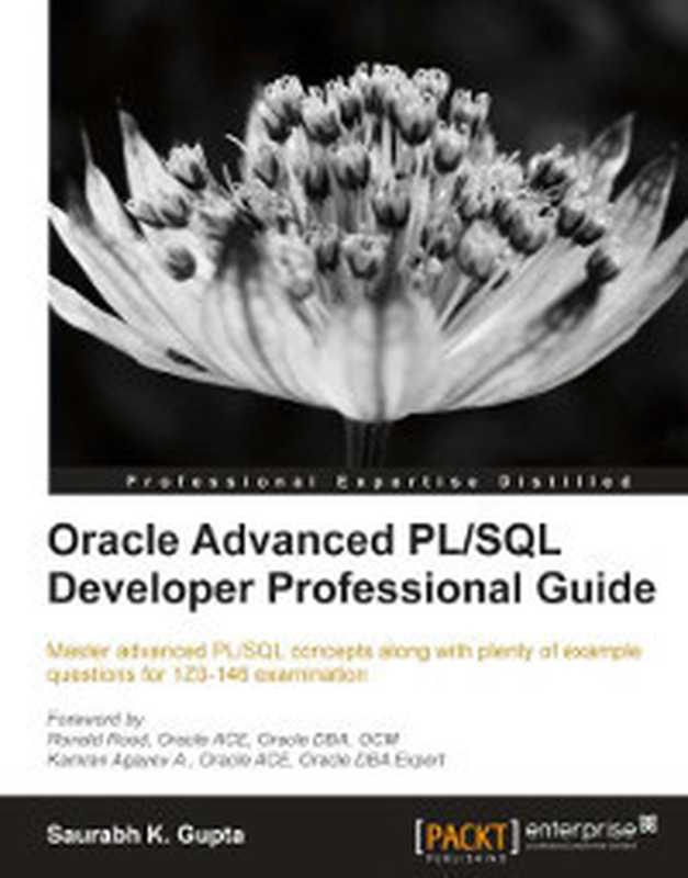 Oracle Advanced PL SQL Developer Professional Guide： Master advanced PL SQL concepts along with plenty of example questions for 1Z0-146 examination（Saurabh K. Gupta）（Packt Publishing 2012）