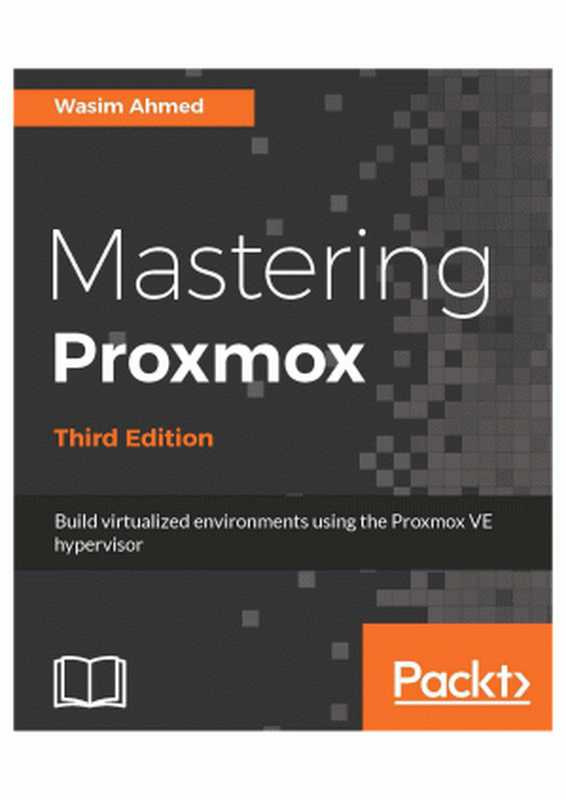 Mastering Proxmox - Third Edition： Build virtualized environments using the Proxmox VE hypervisor（Ahmed， Wasim）（Packt Publishing 2017）