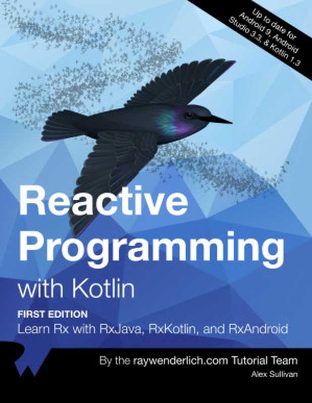 Reactive Programming with Kotlin (First Edition)： Learn Rx with RxJava， RxKotlin， and RXAndroid（Alex Sullivan， Marin Todorov， Scott Gardner， Florent Pillet， Junior Bontognali）（Razeware LLC 2019）