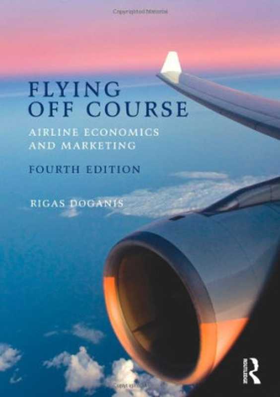 Flying Off Course： Airline Economics and Marketing (Fourth Edition)（Rigas Doganis）（Routledge 2010）