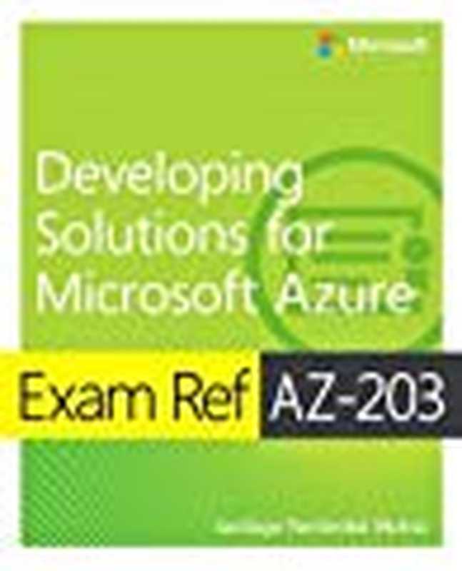 Exam Ref Az-203 Developing Solutions for Microsoft Azure（Santiago Fernández Muñoz）（Microsoft Press 2019）