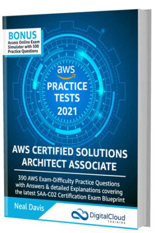 AWS Certified Solutions Architect Associate Practice Tests 2021 [SAA-C02]： 390 AWS Practice Exam Questions with Answers & detailed Explanations（Davis， Neal）（2019）