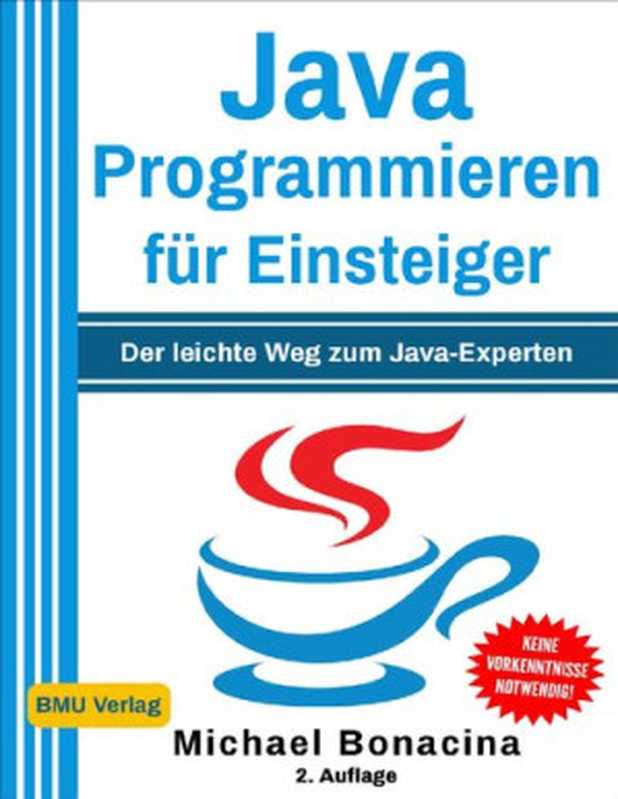 Java Programmieren für Einsteiger： Der leichte Weg zum Java-Experten!（Michael Bonacina）（BMU Media 2018）