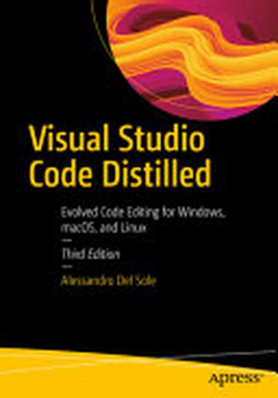 Visual Studio Code Distilled： Evolved Code Editing for Windows， macOS， and Linux - Third Edition（Alessandro Del Sole）（Apress 2023）