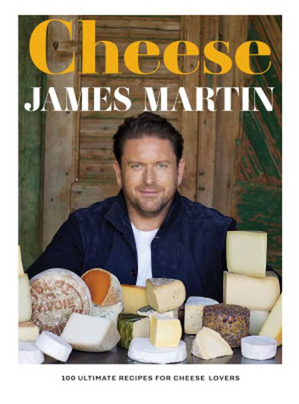 Cheese • 100 Ultimate Recipes for Cheese Lovers（James Martin）（Hardie Grant Quadrille 2024）