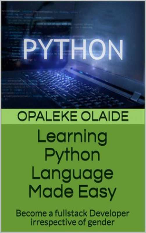 Learning Python Language Made Easy： Become a fullstack Developer irrespective of gender（Olaide， Opaleke）（2021）