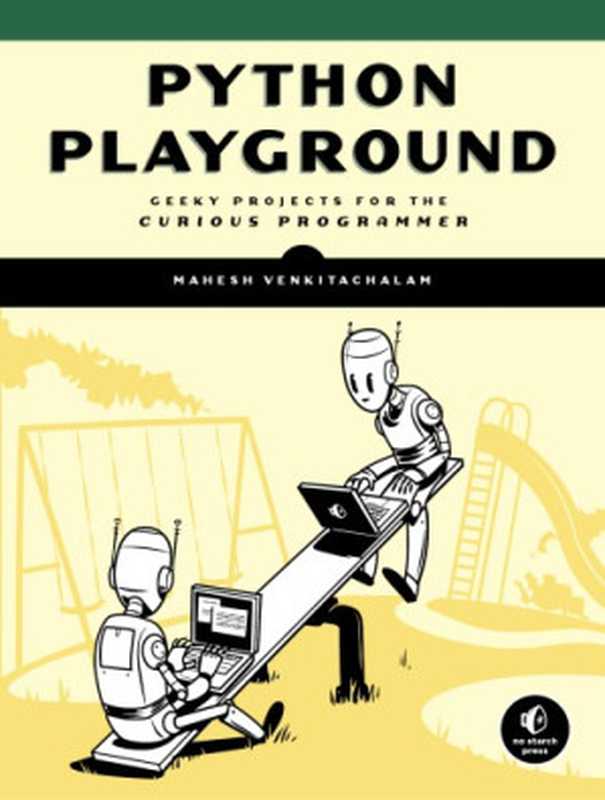 Python playground： geeky projects for the curious programmer（Venkitachalam， Mahesh）（No Starch Press 2016）