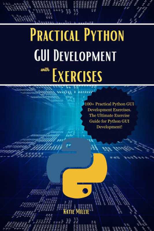 Practical Python GUI Development with Exercises： 100+ Practical Python GUI Development Exercises. The Ultimate Exercise Guide for Python GUI Development!（Millie， Katie）（Autopublished 2024）