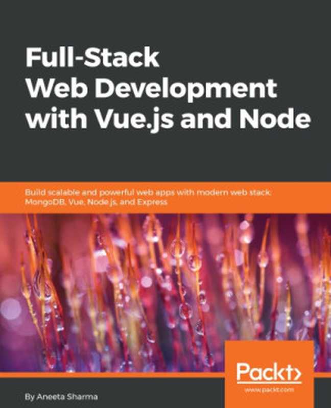 Full-Stack Web Development with Vue.js and Node： Build scalable and powerful web apps with modern web stack： MongoDB， Vue， Node.js， and Express（Sharma， Aneeta）（Packt Publishing， Limited 2018）