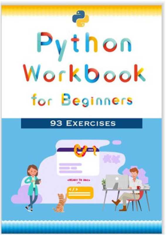 Python Workbook for Beginners： 93 Coding and Programming Exercises for Software Development Engineer： Crash Course： Practice Questions and Answers (Software Development Engineer Workbook 1)（CS Playground）