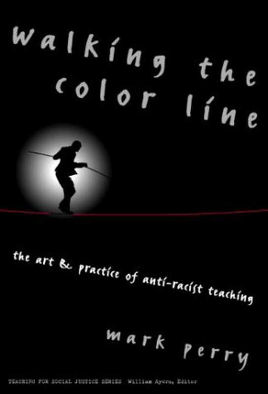 Walking the Color Line： The Art and Practice of Anti-Racist Teaching (Teaching for Social Justice， 3)（Mark Perry）（2000）