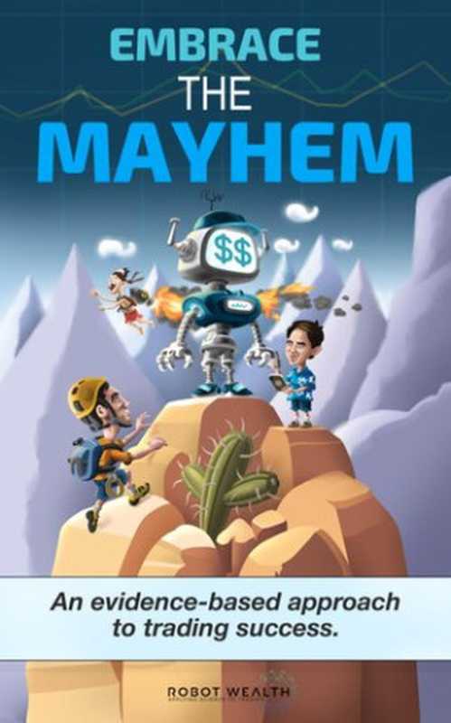 Embrace the Mayhem： An evidence based approach to trading success（Robot Wealth）（Robot Wealth 2019）