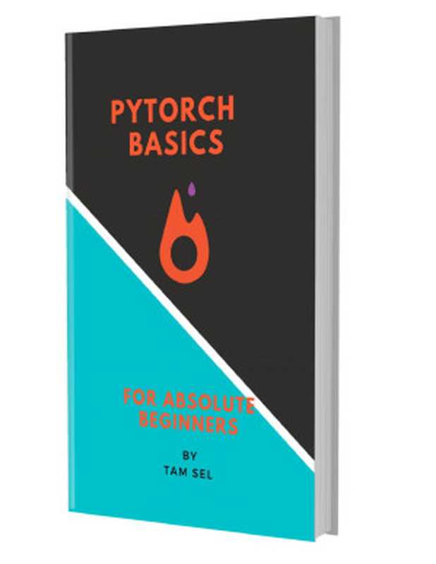 PYTORCH BASICS： FOR ABSOLUTE BEGINNERS（SEL， TAM [SEL， TAM]）（2021）