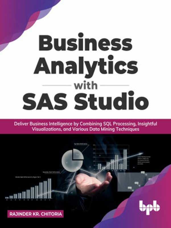 Business Analytics with SAS Studio： Deliver Business Intelligence by Combining SQL Processing（Rajinder Kr. Chitoria）（BPB Publications 2022）