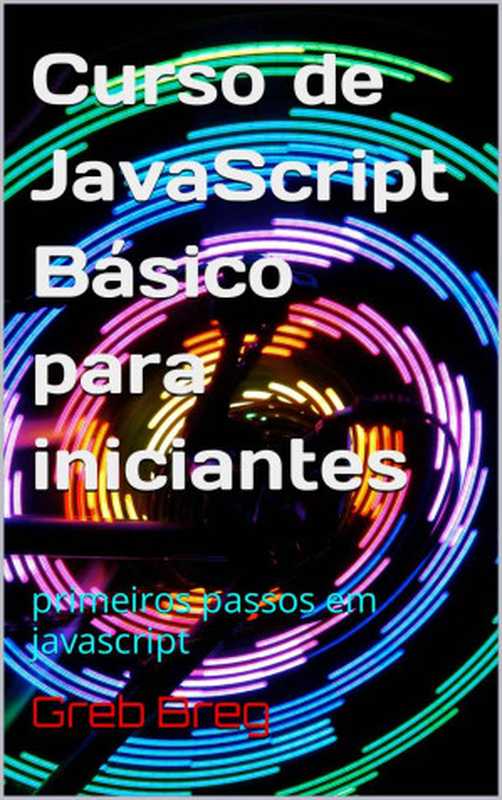 Curso de JavaScript Básico para iniciantes： primeiros passos em javascript（Breg， Greb）（2022）