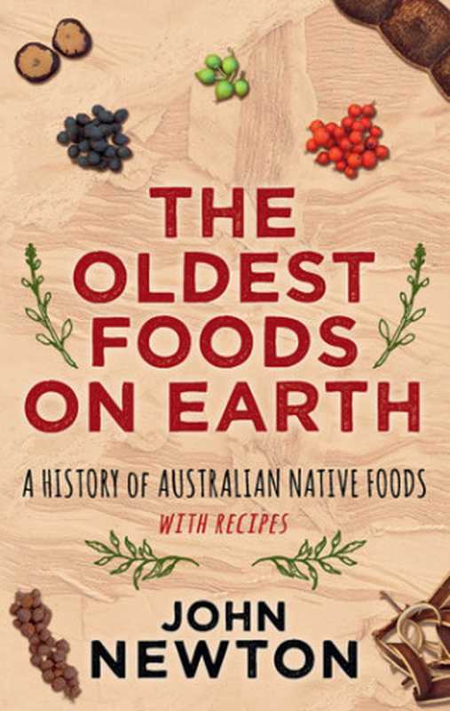 The oldest foods on earth： a history of Australian native foods， with recipes（John Newton）（NewSouth Publishing 2016）