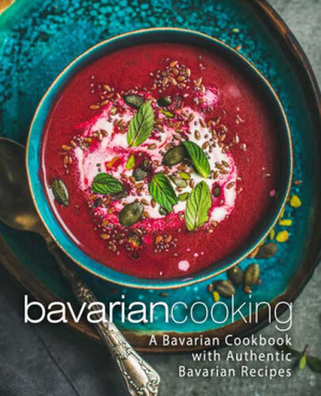 Bavarian Cooking： A Bavarian Cookbook with Authentic Bavarian Recipes (2nd Edition)（Booksumo Press）（BookSumo Press 2019）