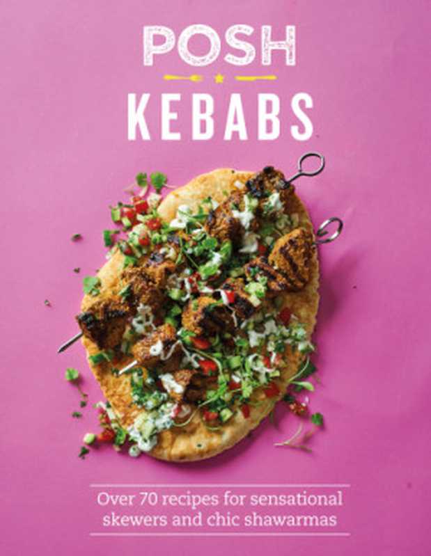 Posh Kebabs ： Over 70 Recipes for Sensational Skewers and Chic Shawarmas（Rosie Reynolds）（Quadrille Publishing Limited 2017）