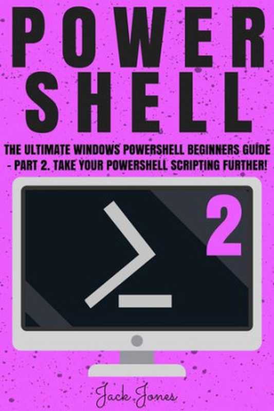 Powershell： The Ultimate Windows Powershell Beginners Guide - Part 2. Take Your Powershell Scripting Further! (Powershell scripting guide， Windows Powershell ... Javascript， Command line， C++， SQL)（Jack Jones）