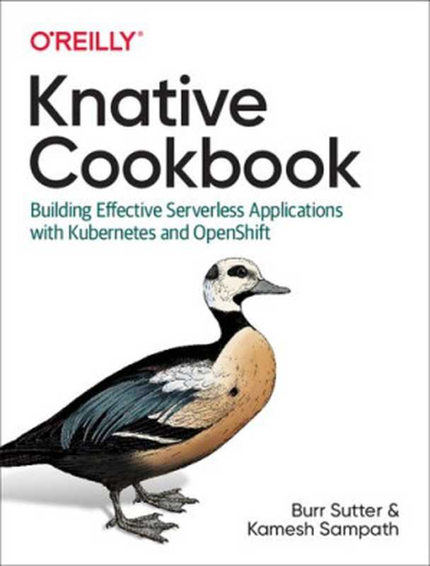 Knative Cookbook： Building Effective Serverless Applications with Kubernetes and OpenShift（Burr Sutter， Kamesh Sampath）（O