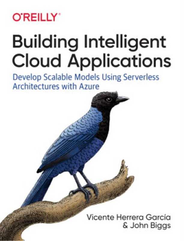 Building Intelligent Cloud Applications： Develop Scalable Models Using Serverless Architectures with Azure（Vicente Herrera García， John Biggs）（O’Reilly Media 2019）