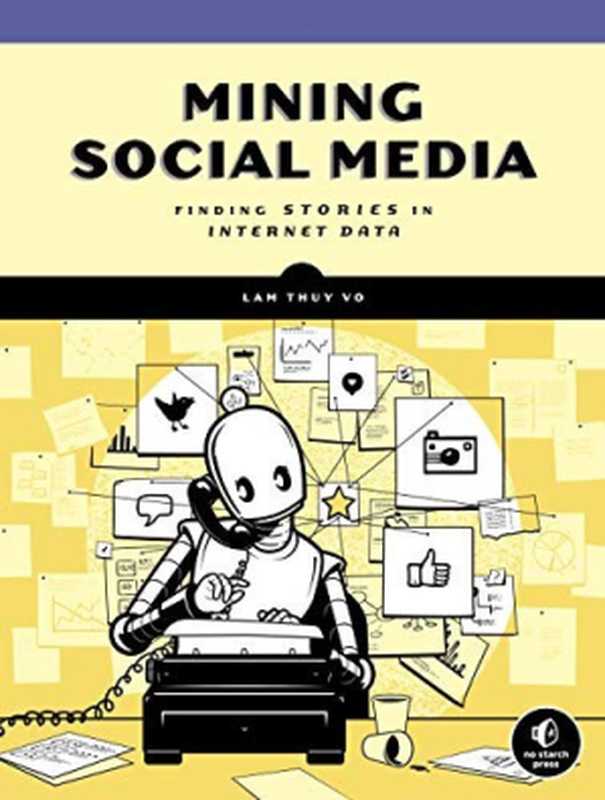 Mining Social Media： Finding Stories in Internet Data（Lam Thuy Vo）（No Starch Press 2019）