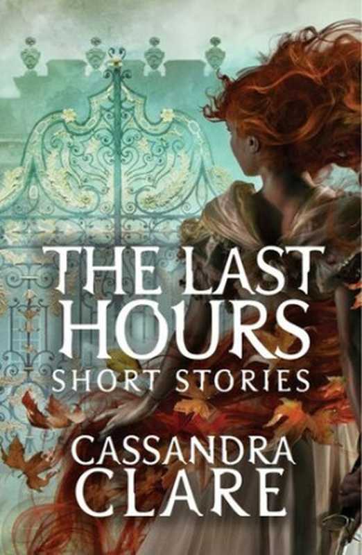 The Last Hours： Short Stories (Chain of Gold Extra Content 1-10)（Cassandra Clare）（2019）