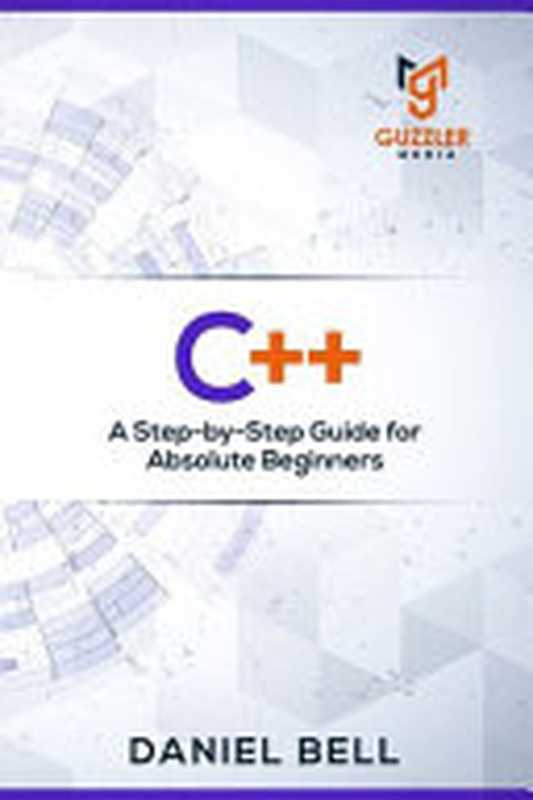 C++： A Step-by-Step Guide for Absolute Beginners（Daniel Bell）（2019）