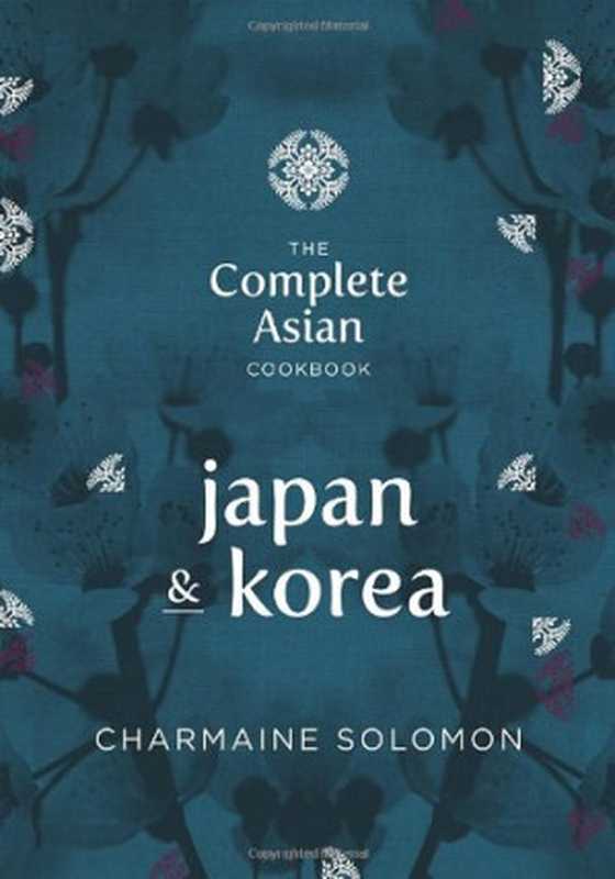 The Complete Asian Cookbook Series： Japan & Korea（Solomon， Charmaine）（Hardie Grant Books 2014）