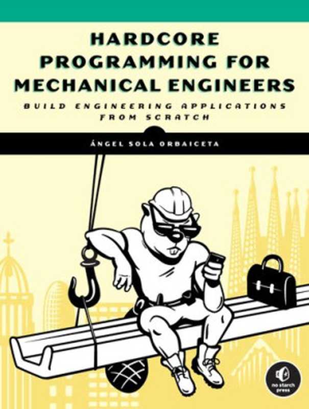 Hardcore Programming for Mechanical Engineers： Build Engineering Applications from Scratch（Angel Sola Orbaiceta）（No Starch Press 2021）