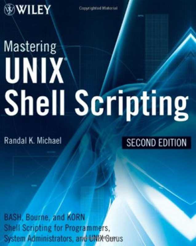 Mastering Unix Shell Scripting： Bash， Bourne， and Korn Shell Scripting for Programmers， System Administrators， and UNIX Gurus， Second Edition（Randal K. Michael）（Wiley 2008）