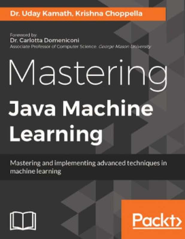 Mastering Java Machine Learning（Dr. Uday Kamath; Krishna Choppella）（Packt Publishing 2017）