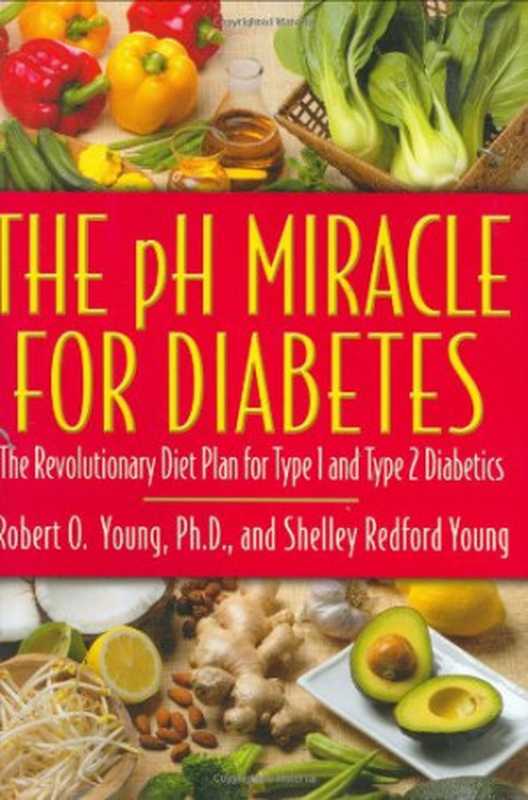 The pH Miracle for Diabetes： The Revolutionary Diet Plan for Type 1 and Type 2 Diabetics（Robert O. Young， Shelley Redford Young）（Grand Central Publishing 2004）