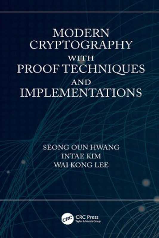 Modern Cryptography with Proof Techniques and Implementations（Seong Oun Hwang， Intae Kim， Wai Kong Lee）（CRC Press 2023）