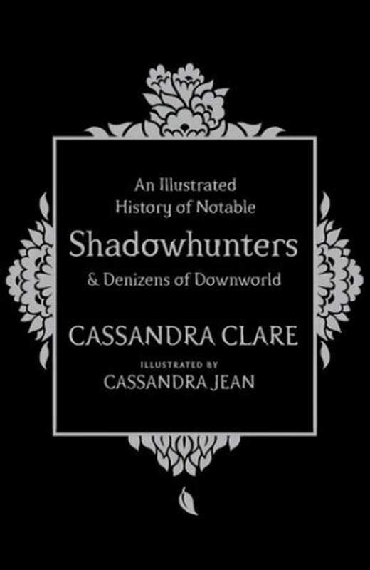 An Illustrated History of Notable Shadowhunters and Denizens of Downworld（Cassandra Clare; Cassandra Jean）（Simon &amp;amp;amp;amp;amp; Schuster 1751）