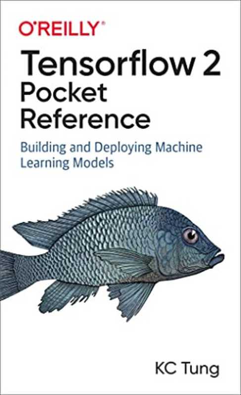 TensorFlow 2 Pocket Reference： Building and Deploying Machine Learning Models（KC Tung）（O