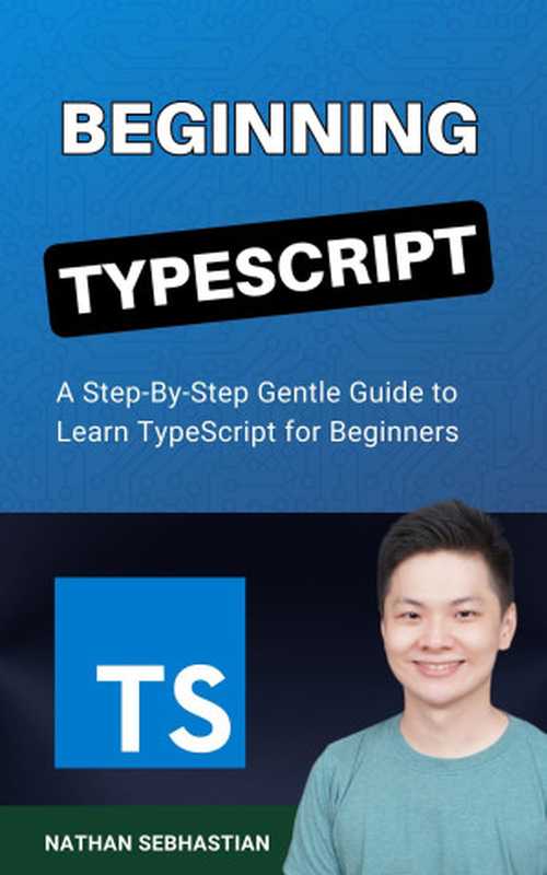 Beginning TypeScript： A Step-By-Step Gentle Guide to Master TypeScript for Beginners（Sebhastian， Nathan）（Nathan Sebhastian 2024）