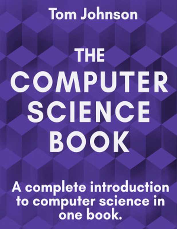 The Computer Science Book： A complete introduction to computer science in one book（Tom Johnson）（Lean Publishing 2021）