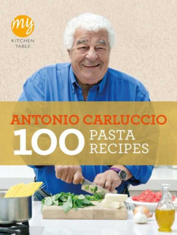 100 Pasta Recipes（Antonio Carluccio）（Ebury Publishing;BBC Books 2011）