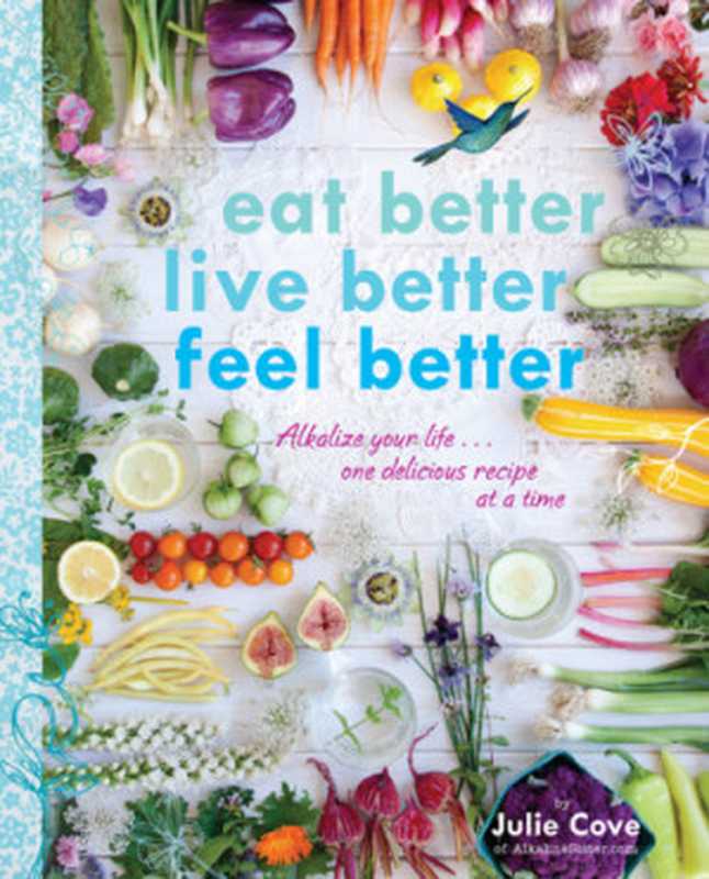 Eat Better， Live Better， Feel Better ： Alkalize Your Life ... One Delicious Recipe at a Time（Julie Cove）（Appetite by Random House 2016）