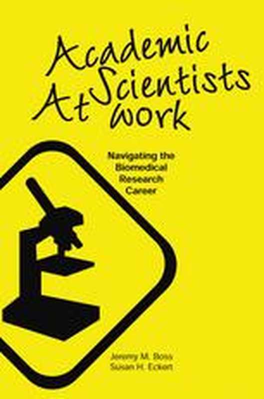 Academic Scientists at Work： Navigating the Biomedical Research Career（Jeremy M. Boss， Susan H. Eckert (auth.)）（Springer US 2004）