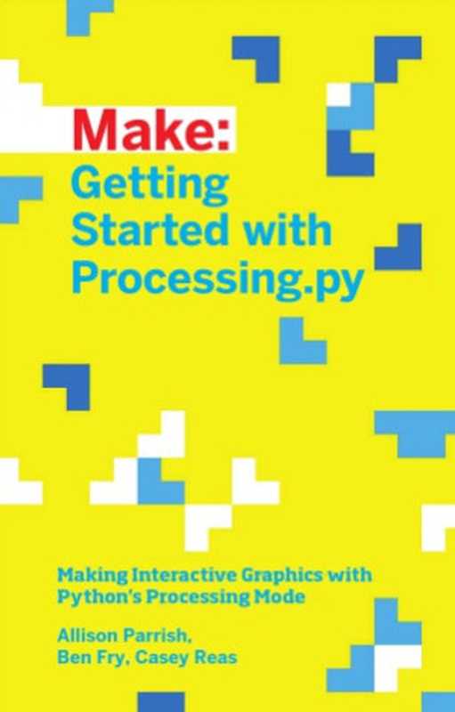 Make Getting Started with Processing.py（Allison Parrish， Ben Fry， Casey Reas）（Maker Media 2016）