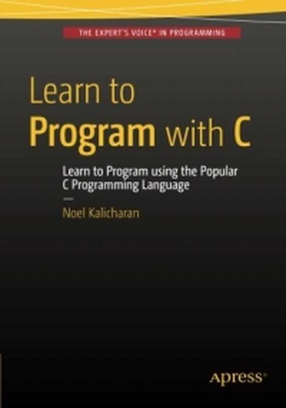 Learn to Program with C： Learn to Program using the Popular C Programming Language（Noel Kalicharan）（Apress 2015）