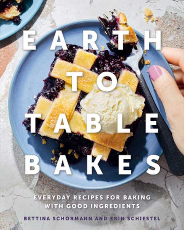 Earth to Table Bakes： Everyday Recipes for Baking with Good Ingredients（Bettina Schormann; Erin Schiestel）（Penguin Canada 2021）